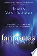 Fantasmas entre nosotros: Descubre la verdad sobre el mundo de los espiritus