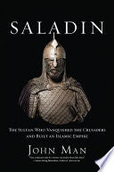 Saladin: The Sultan Who Vanquished the Crusaders and Built an Islamic Empire