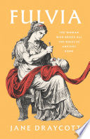 Fulvia: The Woman Who Broke All the Rules in Ancient Rome