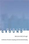Digital Ground: Architecture, Pervasive Computing, And Environmental Knowing