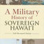 A Military History of Sovereign Hawaii