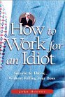 How to Work for an Idiot: Survive & Thrive-- Without Killing