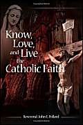 Know, Love, and Live the Catholic Faith