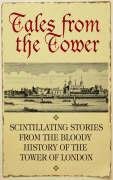 Tales From the Tower: Secrets and Stories from a Gory and Glorious Past (History)