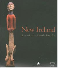 New Ireland: Art of the South Pacific: 5 Continents Edition