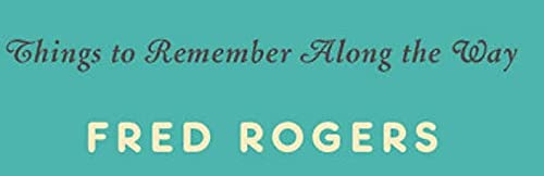 Life's Journeys According to Mister Rogers: Things to Remember Along the Way