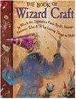 The Book of Wizard Craft: In Which the Apprentice Finds Spells, Potions, Fantastic Tales & 50 Enchanting Things to Make