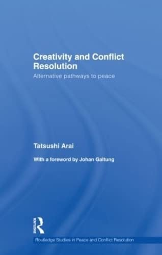 Creativity and Conflict Resolution: Alternative Pathways to Peace (Routledge Studies in Peace and Conflict Resolution)
