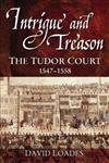 Intrigue and Treason: The Tudor Court, 1547-1558