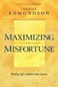 Maximizing Misfortune: Turning Life's Failures into Success