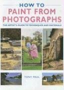 How to Paint from Photographs: The Artist's Guide to Techniques and Materials
