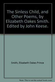 The Sinless Child, and Other Poems, by Elizabeth Oakes Smith. Edited by John Keese.
