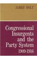 Congressional Insurgents and the Party System, 1909-1916 (Harvard Historical Monographs)