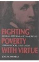 Fighting Poverty with Virtue: Moral Reform and America's Urban Poor, 1825-2000