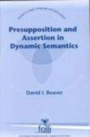 Presupposition and Assertion in Dynamic Semantics: A Critical Review of Linguistic Theories of Presupposition and a Dynamic Alternative (Studies in Logic, Language, and Information)