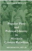 Popular Piety and Political Identity in Mexico's Cristero Rebellion: Michoacán, 1927-29 (British Academy Postdoctoral Fellowship Monographs)