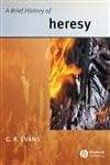 A Brief History of Heresy (Wiley Blackwell Brief Histories of Religion)