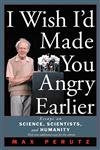 I Wish I'd Made You Angry Earlier: Essays on Science, Scientists, and Humanity