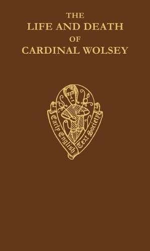 The Life and Death of Cardinal Wolsey by George Cavendish (Early English Text Society Original Series) (VOLUME 243)