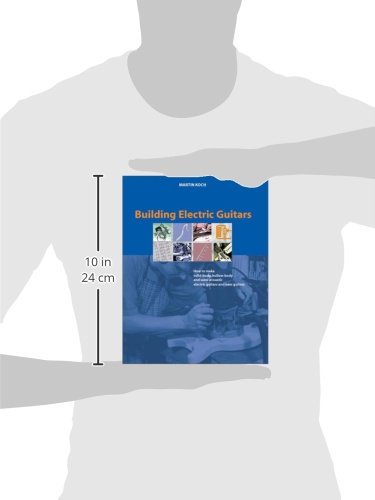 Building Electric Guitars: How to Make Solid-Body, Hollow-Body and Semi-Acoustic Electric Guitars and Bass Guitars