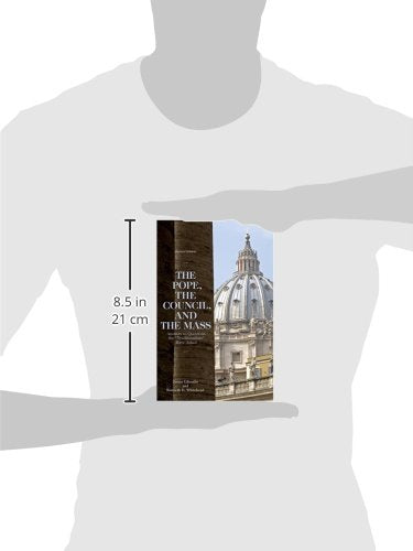 The Pope, the Council, and the Mass: Answers to Questions the Traditionalists Have Asked, Revised Edition