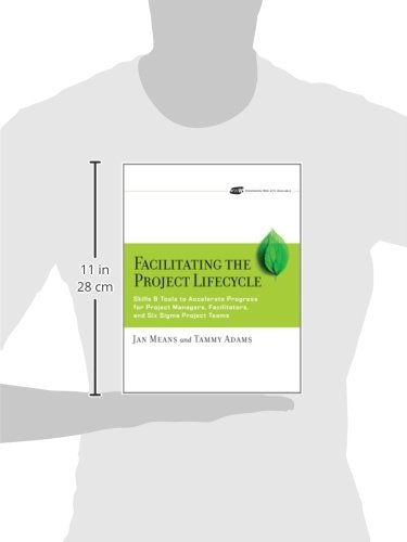Facilitating the Project Lifecycle: The Skills & Tools to Accelerate Progress for Project Managers, Facilitators, and Six Sigma Project Teams