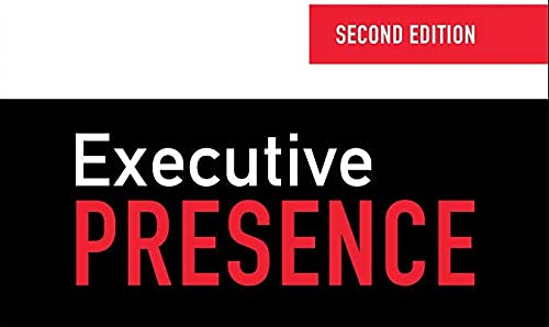 Executive Presence, Second Edition: The Art of Commanding Respect Like a CEO