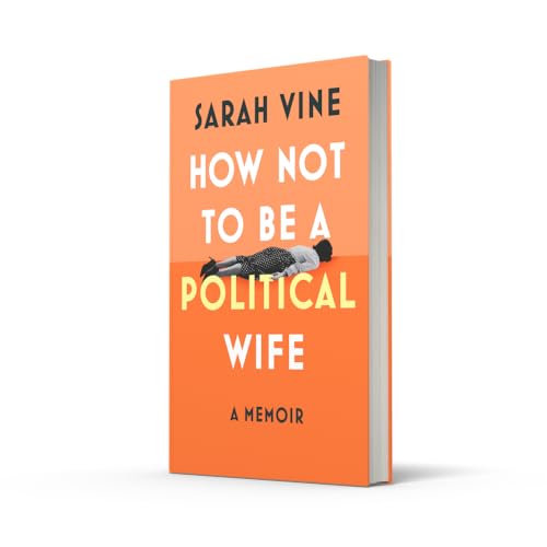 How Not to Be a Political Wife: INSTANT SUNDAY TIMES BESTSELLER