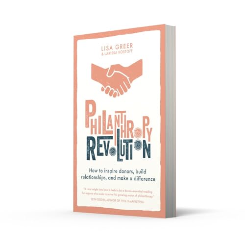 Philanthropy Revolution: How to Inspire Donors, Build Relationships and Make a Difference