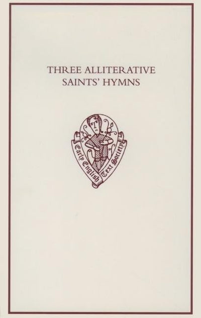 Three Alliterative Saints' Hymns: Late Middle English Stanzaic Poems (Early English Text Society Original Series)