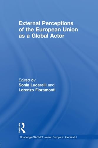 External Perceptions of the European Union as a Global Actor (Routledge/Garnet Series Europe in the World)
