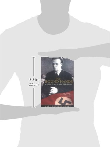 With Bound Hands: A Jesuit in Nazi Germany: The Life and Selected Prison Letters of Alfred Delp