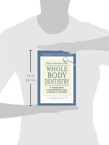 Whole-Body Dentistry: A Complete Guide to Understanding the Impact of Dentistry on Total Health