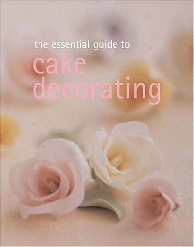 The Essential Guide to Cake Decorating (Essential Cookbook Series)