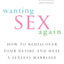 Wanting Sex Again: How to Rediscover Your Desire and Heal a Sexless Marriage