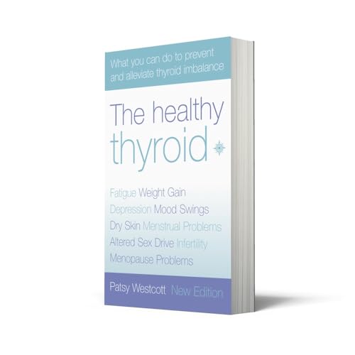 The Healthy Thyroid: What you can do to prevent and alleviate thyroid imbalance (Practical Guide to Symptoms and Treatment)