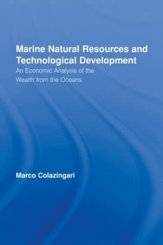 Marine Natural Resources and Technological Development: An Economic Analysis of the Wealth from the Oceans (Routledge Studies in Development and Society)
