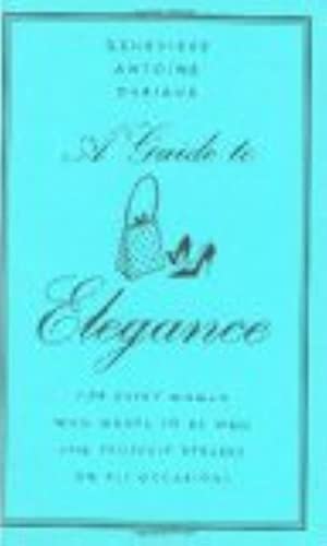 A Guide to Elegance: For Every Woman Who Wants to Be Well and Properly Dressed on All Occasions