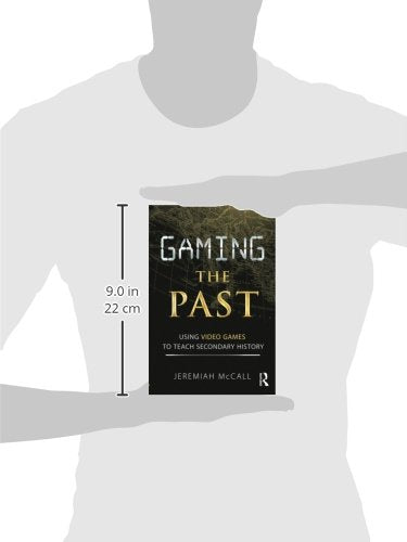 Gaming the Past: Using Video Games to Teach Secondary History