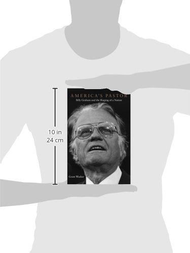 Americas Pastor: Billy Graham and the Shaping of a Nation