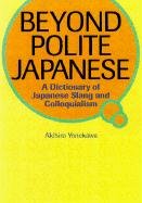 Beyond Polite Japanese: A Dictionary of Japanese Slang and Colloquialisms (Power Japanese Series)
