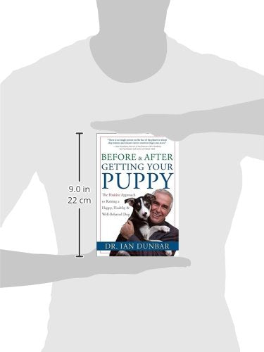 Before and After Getting Your Puppy: The Positive Approach to Raising a Happy, Healthy, and Well-Behaved Dog