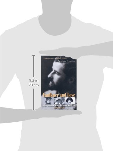 Faulkner and Love: The Women Who Shaped His Art, a Biography