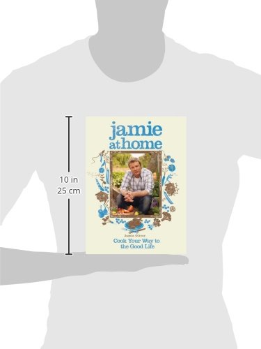 Jamie at Home: Cook Your Way to the Good Life