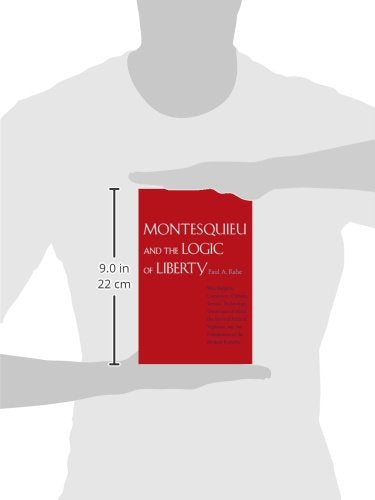 Montesquieu and the Logic of Liberty: War, Religion, Commerce, Climate, Terrain, Technology, Uneasiness of Mind, the Spirit of Political Vigilance, and the Foundations of the Modern Republic