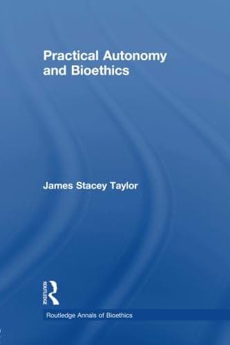 Practical Autonomy and Bioethics (Routledge Annals of Bioethics)