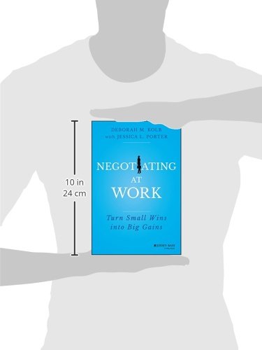 Negotiating at Work: Turn Small Wins into Big Gains
