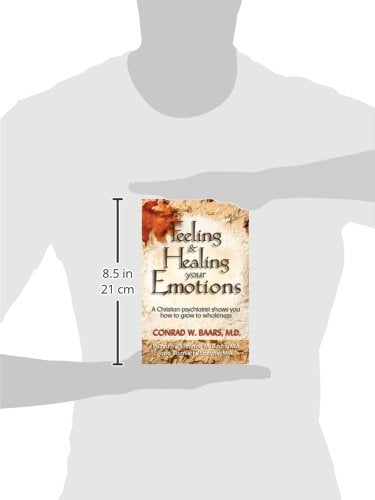 Feeling and Healing Your Emotions: A Christian psychiatrist shows you how to grow to wholeness