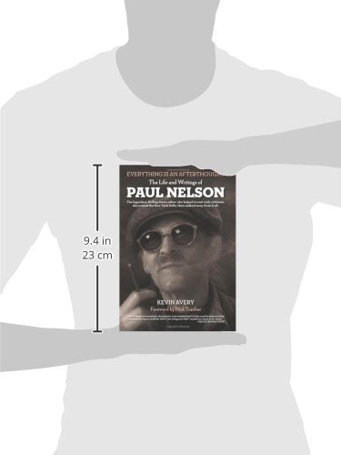 EVERYTHING IS AN AFTERTHOUGHT: THE LIFE AND WRITINGS OF PAUL NELSON