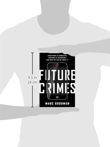 Future Crimes: Everything Is Connected, Everyone Is Vulnerable and What We Can Do About It